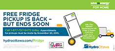 The save ON energy for home Fridge Pickup program is back but ends soon. Did you know that replacing your old fridge or freezer could save you up to $125 a year on electricity costs? Call 1-877-797-9473 today. Appointments for pickups must be made by November 30, 2015. Image for The save ON energy for home Fridge Pickup program is back but ends soon. Did you know that replacing your old fridge or freezer could save you up to $125 a year on electricity costs? Call 1-877-797-9473 today. Appointments for pickups must be made by November 30, 2015.